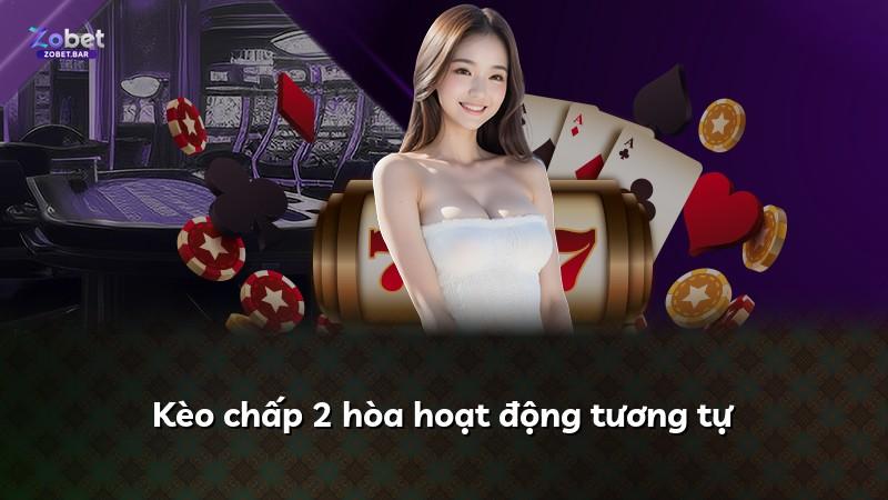 Kèo chấp 2 hòa hoạt động tương tự