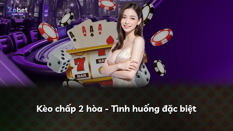 Kèo chấp 2 hòa - Tình huống đặc biệt