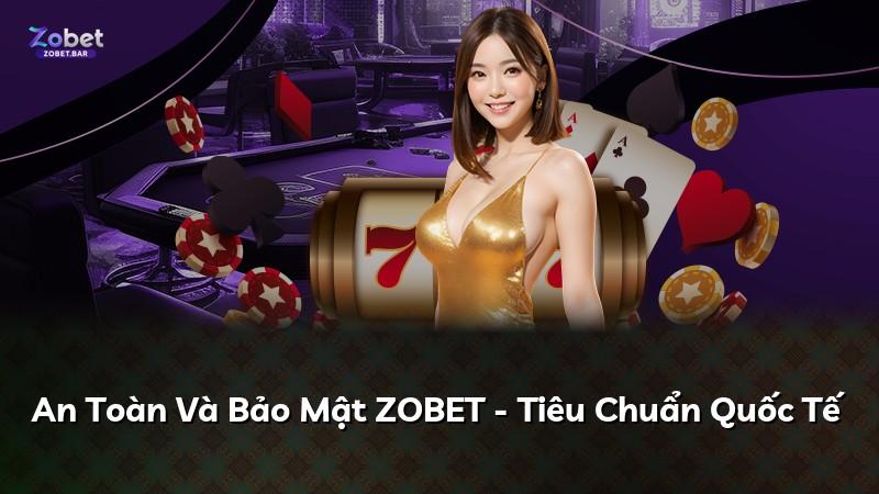 An Toàn Và Bảo Mật ZOBET - Tiêu Chuẩn Quốc Tế
