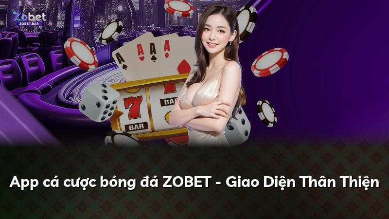 App cá cược bóng đá ZOBET - Giao Diện Thân Thiện