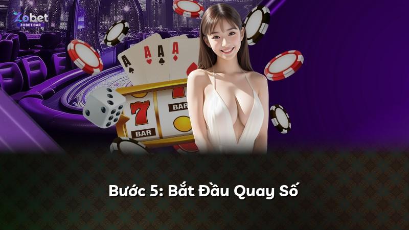 Bước 5: Bắt Đầu Quay Số