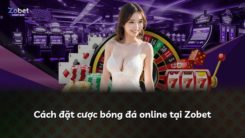 Cách đặt cược bóng đá online tại Zobet