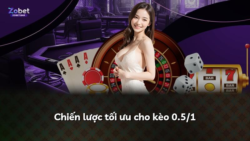 Chiến lược tối ưu cho kèo 0.5/1