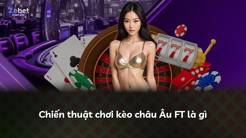Chiến thuật chơi kèo châu Âu FT là gì