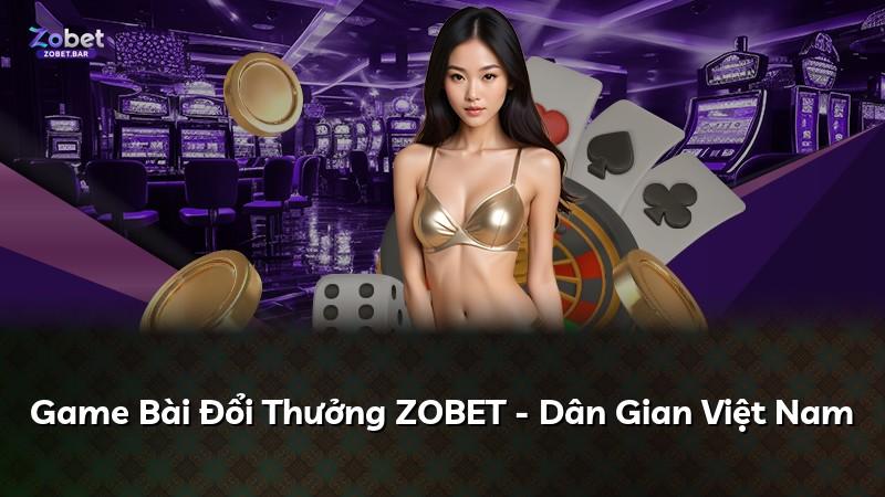 Game Bài Đổi Thưởng ZOBET - Dân Gian Việt Nam