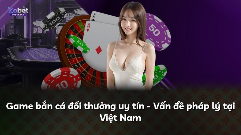 Game bắn cá đổi thưởng uy tín - Vấn đề pháp lý tại Việt Nam
