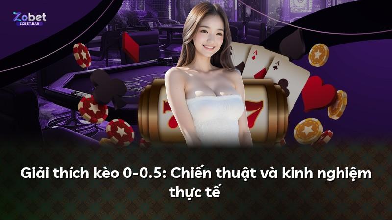 Giải thích kèo 0-0.5: Chiến thuật và kinh nghiệm thực tế
