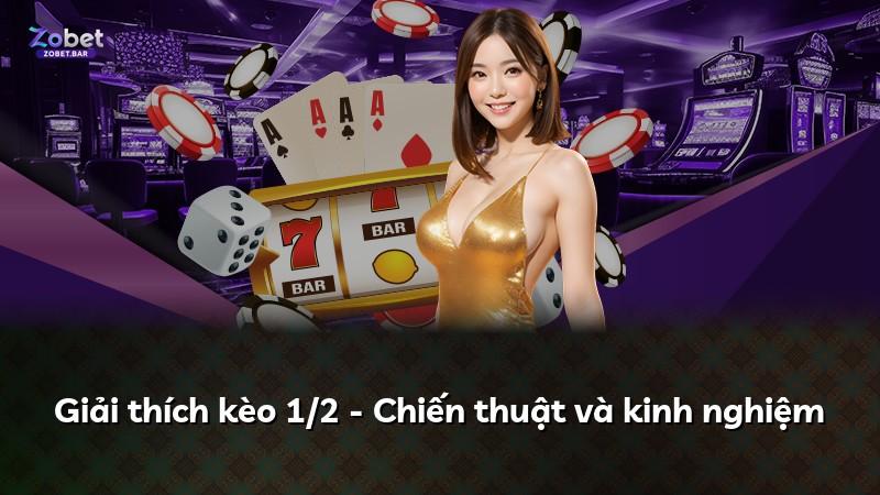 Giải thích kèo 1/2 - Chiến thuật và kinh nghiệm