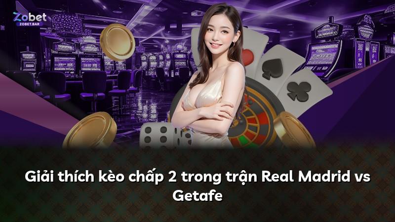 Giải thích kèo chấp 2 trong trận Real Madrid vs Getafe
