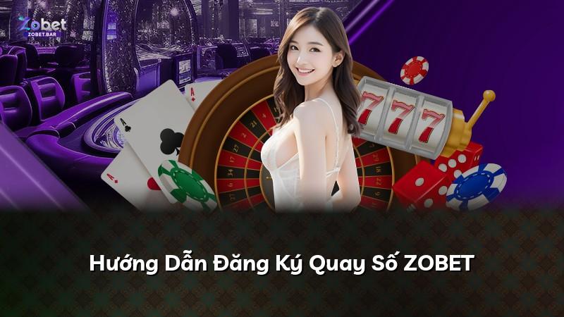 Hướng Dẫn Đăng Ký Quay Số ZOBET