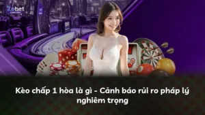 Kèo chấp 1 hòa là gì – Cảnh báo rủi ro pháp lý nghiêm trọng