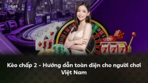 Kèo chấp 2 – Hướng dẫn toàn diện cho người chơi Việt Nam
