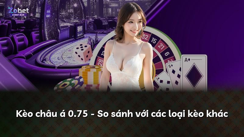 Kèo châu á 0.75 - So sánh với các loại kèo khác