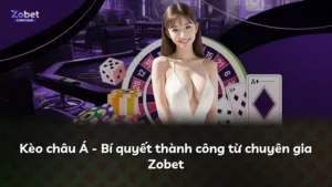 Kèo châu Á – Bí quyết thành công từ chuyên gia Zobet