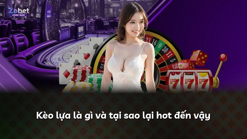 Kèo lựa là gì và tại sao lại hot đến vậy