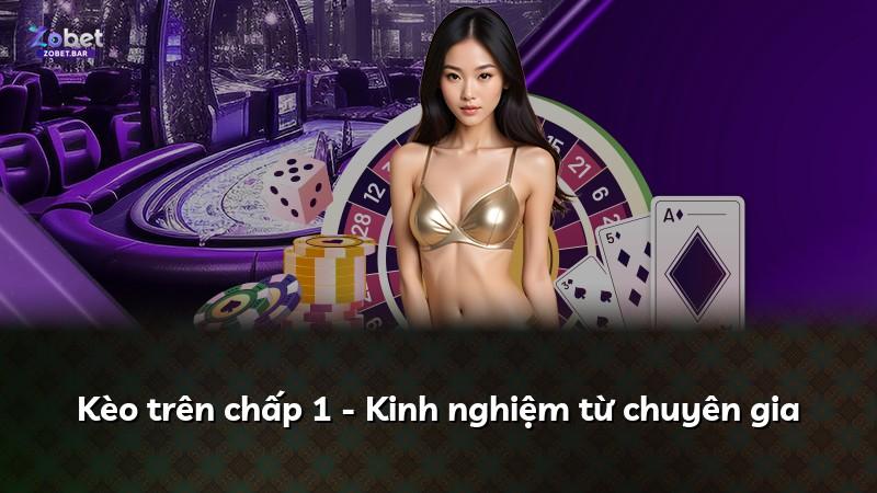 Kèo trên chấp 1 - Kinh nghiệm từ chuyên gia