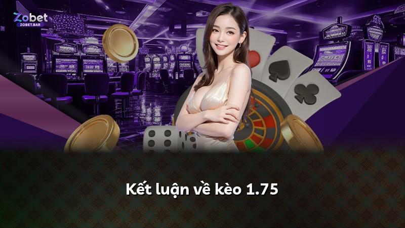 Kết luận về kèo 1.75