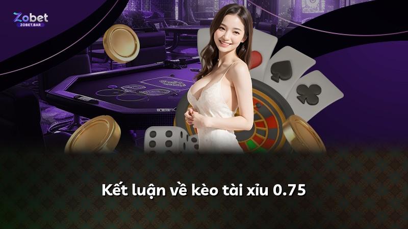 Kết luận về kèo tài xỉu 0.75