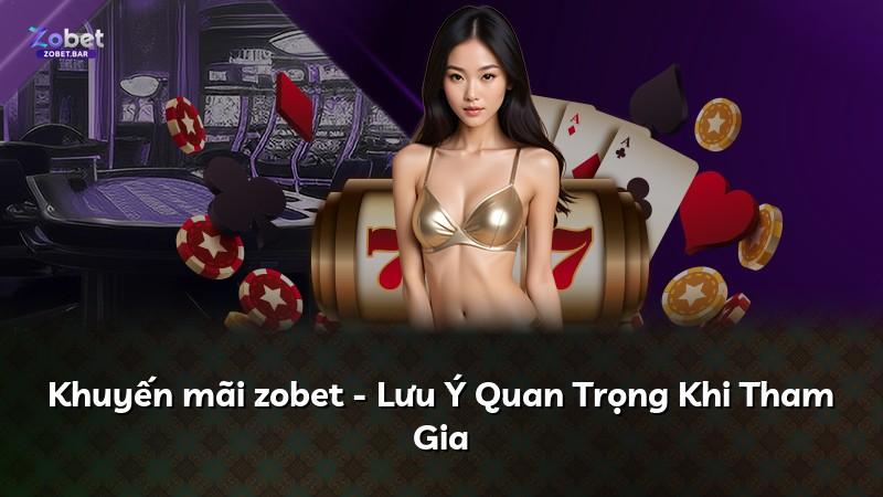 Khuyến mãi zobet - Lưu Ý Quan Trọng Khi Tham Gia