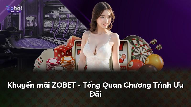 Khuyến mãi ZOBET - Tổng Quan Chương Trình Ưu Đãi