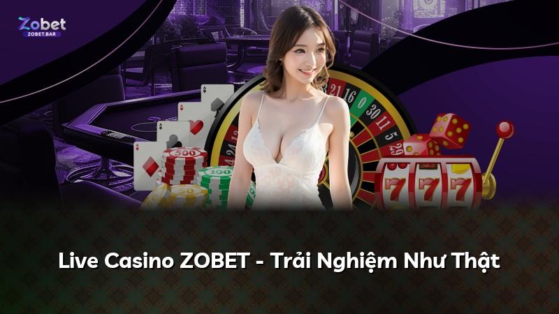 Live Casino ZOBET - Trải Nghiệm Như Thật