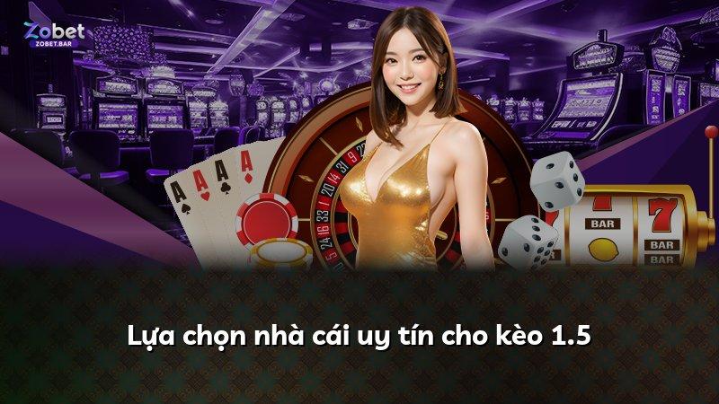Lựa chọn nhà cái uy tín cho kèo 1.5