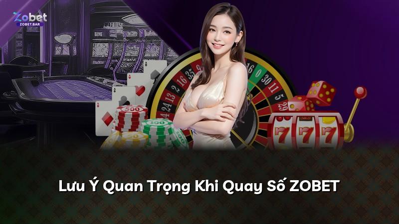 Lưu Ý Quan Trọng Khi Quay Số ZOBET
