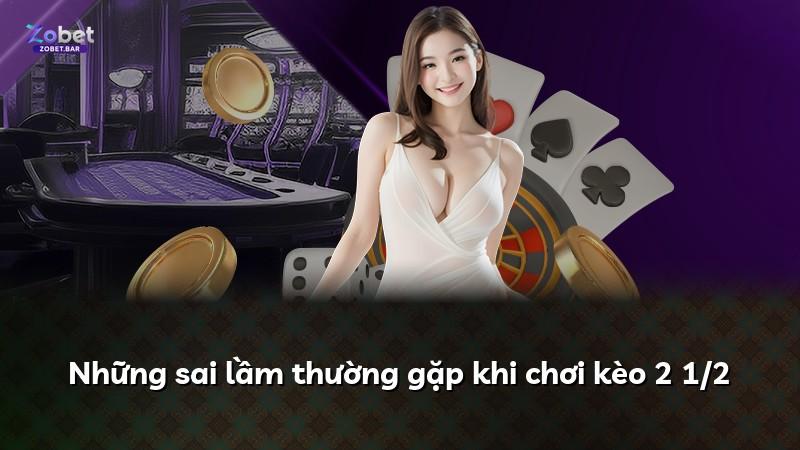 Những sai lầm thường gặp khi chơi kèo 2 1/2