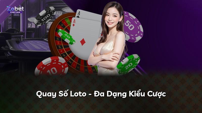 Quay Số Loto - Đa Dạng Kiểu Cược