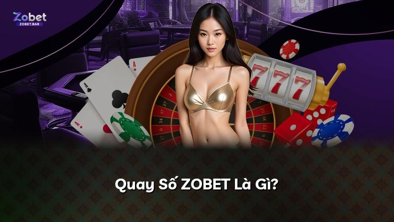 Quay Số ZOBET Là Gì?