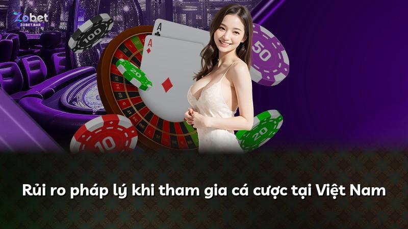 Rủi ro pháp lý khi tham gia cá cược tại Việt Nam