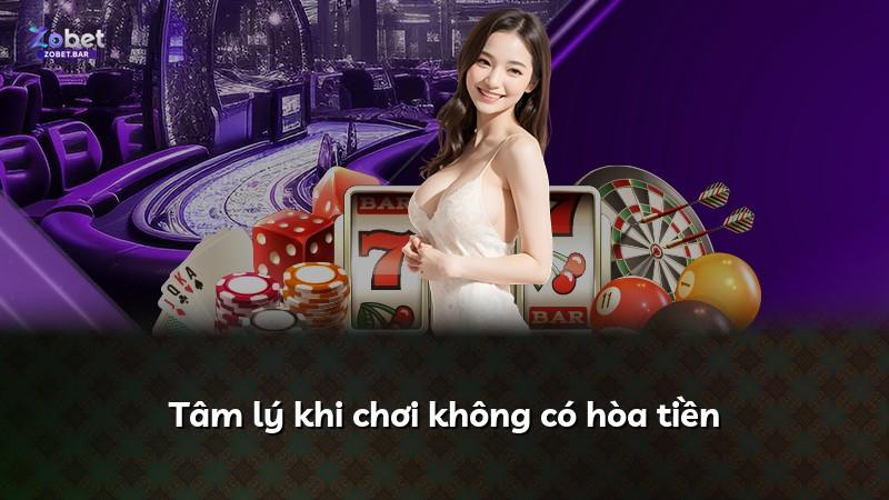 Tâm lý khi chơi không có hòa tiền