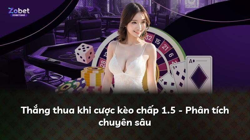 Thắng thua khi cược kèo chấp 1.5 - Phân tích chuyên sâu