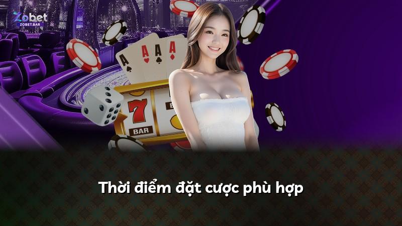 Thời điểm đặt cược phù hợp