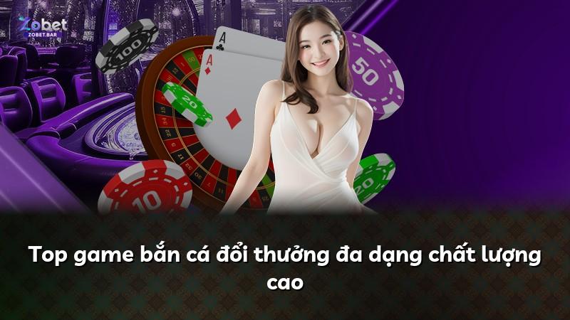 Top game bắn cá đổi thưởng đa dạng chất lượng cao