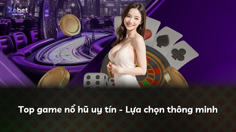 Top game nổ hũ uy tín - Lựa chọn thông minh