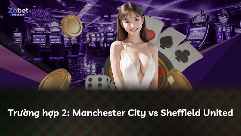 Trường hợp 2: Manchester City vs Sheffield United