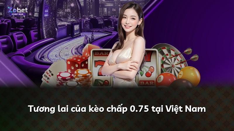 Tương lai của kèo chấp 0.75 tại Việt Nam