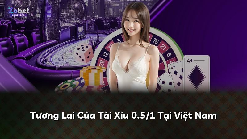 Tương Lai Của Tài Xỉu 0.5/1 Tại Việt Nam