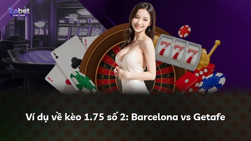 Ví dụ về kèo 1.75 số 2: Barcelona vs Getafe