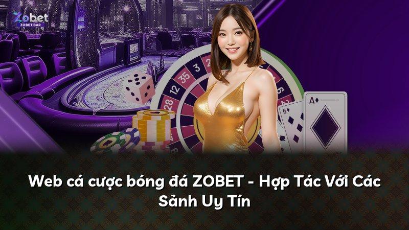 Web cá cược bóng đá ZOBET - Hợp Tác Với Các Sảnh Uy Tín