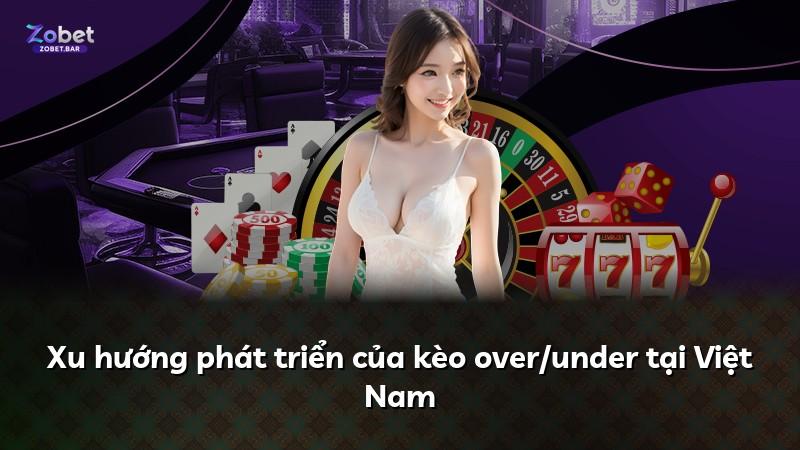 Xu hướng phát triển của kèo over/under tại Việt Nam