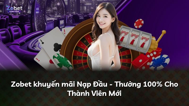 Zobet khuyến mãi Nạp Đầu - Thưởng 100% Cho Thành Viên Mới