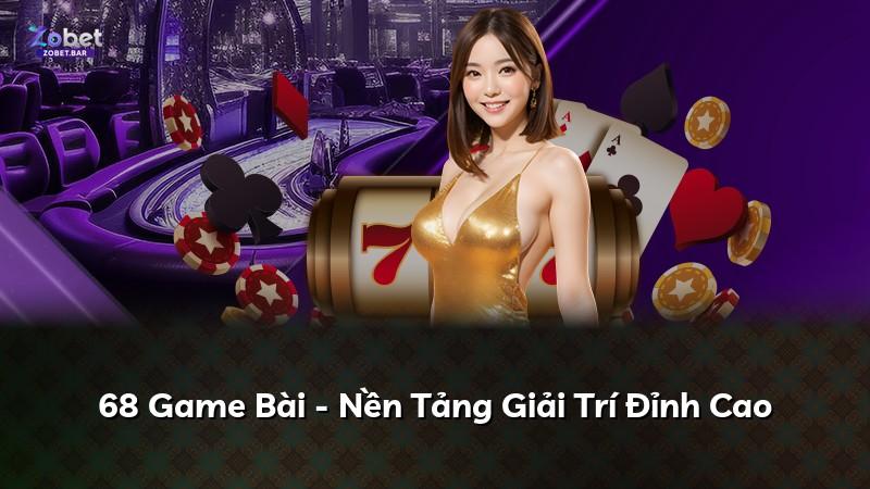 68 Game Bài - Nền Tảng Giải Trí Đỉnh Cao