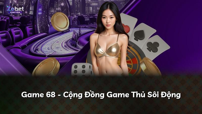 Game 68 - Cộng Đồng Game Thủ Sôi Động