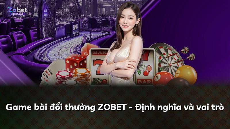 Game bài đổi thưởng ZOBET - Định nghĩa và vai trò