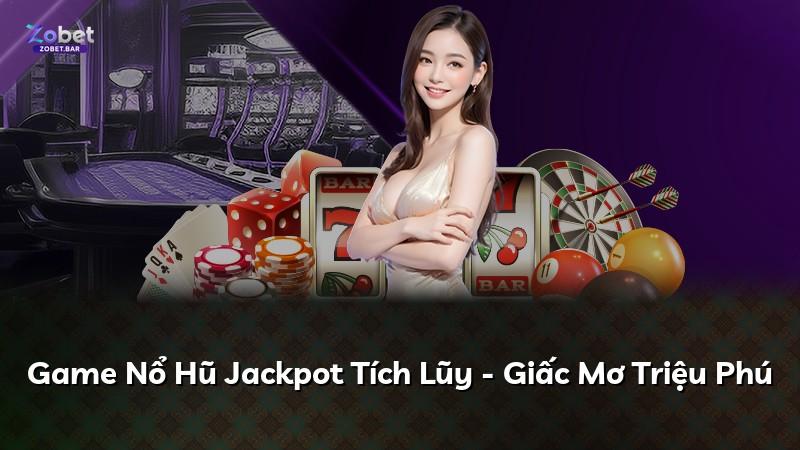 Game Nổ Hũ Jackpot Tích Lũy - Giấc Mơ Triệu Phú