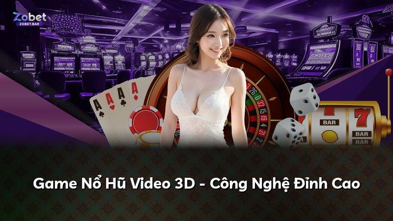 Game Nổ Hũ Video 3D - Công Nghệ Đỉnh Cao